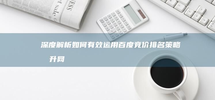 深度解析：如何有效运用百度竞价排名策略提升网站流量与转化率